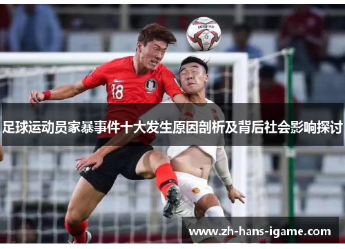 足球运动员家暴事件十大发生原因剖析及背后社会影响探讨