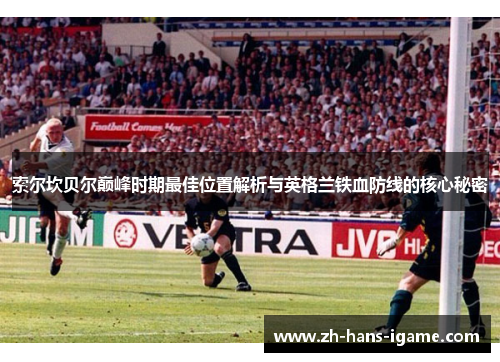索尔坎贝尔巅峰时期最佳位置解析与英格兰铁血防线的核心秘密