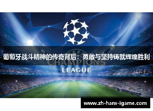 葡萄牙战斗精神的传奇背后：勇敢与坚持铸就辉煌胜利