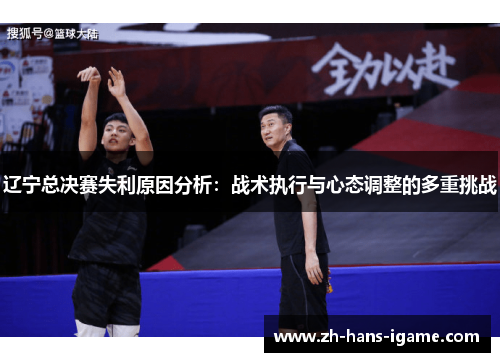 辽宁总决赛失利原因分析：战术执行与心态调整的多重挑战