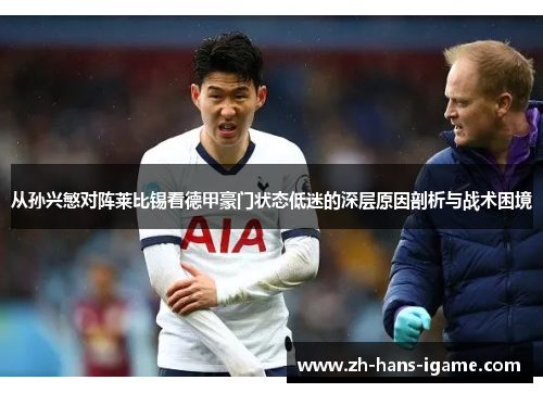 从孙兴慜对阵莱比锡看德甲豪门状态低迷的深层原因剖析与战术困境