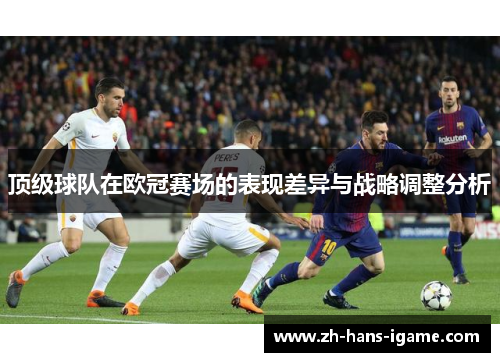 顶级球队在欧冠赛场的表现差异与战略调整分析 顶级球队在欧冠赛场的表现差异与战略调整分析