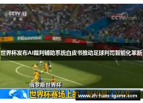 世界杯发布AI裁判辅助系统白皮书推动足球判罚智能化革新 世界杯发布AI裁判辅助系统白皮书推动足球判罚智能化革新